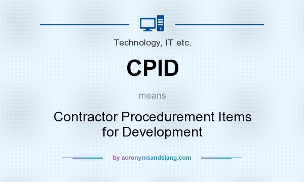 What does CPID mean? It stands for Contractor Procedurement Items for Development