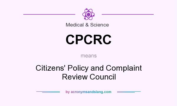 What does CPCRC mean? It stands for Citizens` Policy and Complaint Review Council