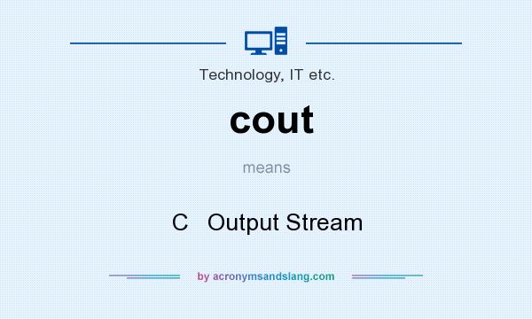 What does cout mean? It stands for C   Output Stream