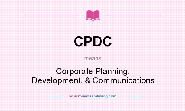 What does CPDC mean? It stands for Corporate Planning, Development, & Communications