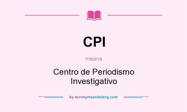 What does CPI mean? It stands for Centro de Periodismo Investigativo