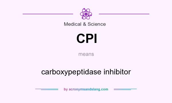 What does CPI mean? It stands for carboxypeptidase inhibitor