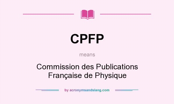 What does CPFP mean? It stands for Commission des Publications Française de Physique