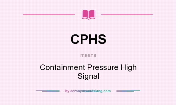 What does CPHS mean? It stands for Containment Pressure High Signal