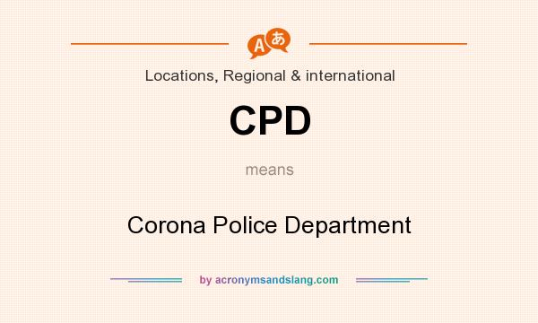 What does CPD mean? It stands for Corona Police Department