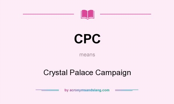 What does CPC mean? It stands for Crystal Palace Campaign