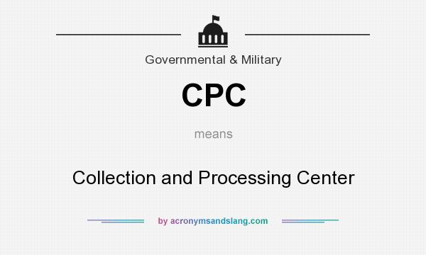 What does CPC mean? It stands for Collection and Processing Center
