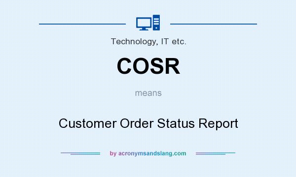 What does COSR mean? It stands for Customer Order Status Report