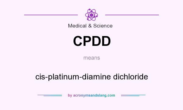 What does CPDD mean? It stands for cis-platinum-diamine dichloride