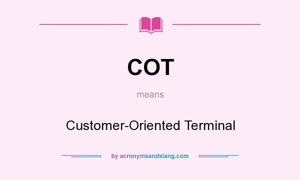 What does COT mean? It stands for Customer-Oriented Terminal