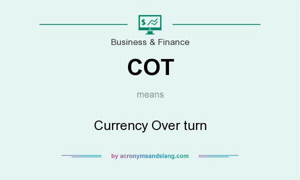What does COT mean? It stands for Currency Over turn