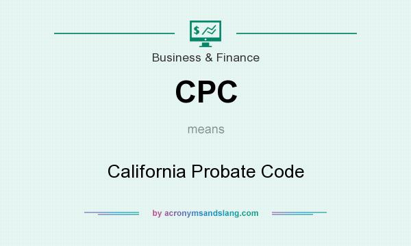 What does CPC mean? It stands for California Probate Code