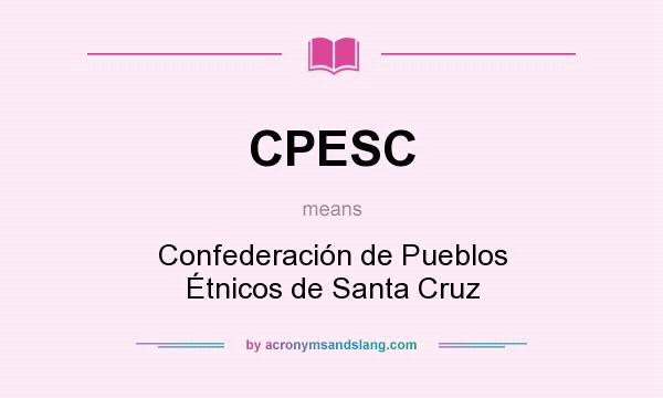 What does CPESC mean? It stands for Confederación de Pueblos Étnicos de Santa Cruz