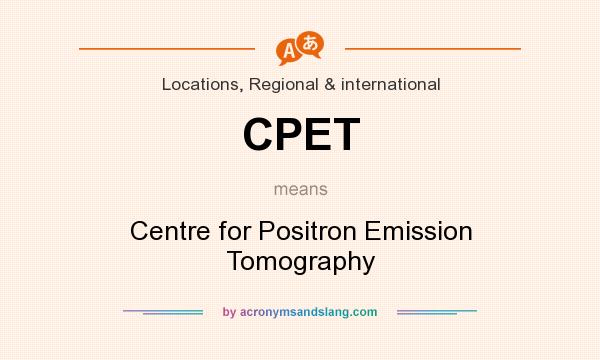 What does CPET mean? It stands for Centre for Positron Emission Tomography