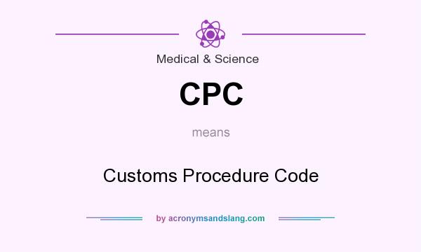 What does CPC mean? It stands for Customs Procedure Code
