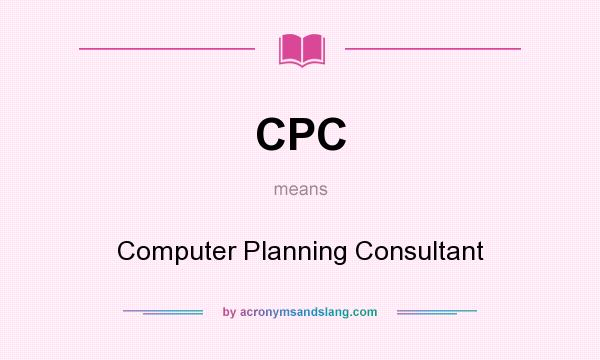 What does CPC mean? It stands for Computer Planning Consultant