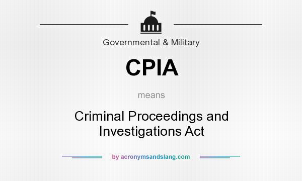 What does CPIA mean? It stands for Criminal Proceedings and Investigations Act