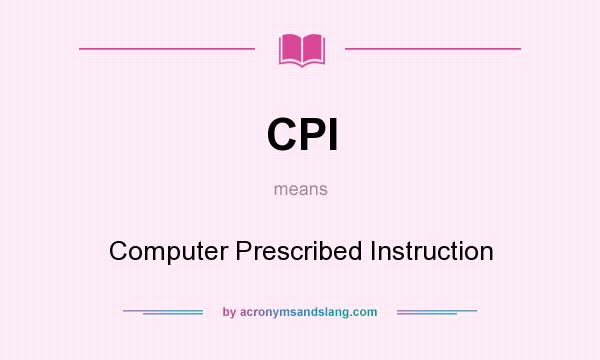 What does CPI mean? It stands for Computer Prescribed Instruction