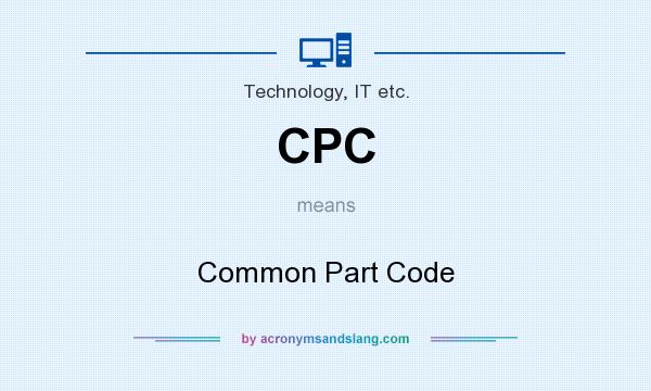 What does CPC mean? It stands for Common Part Code