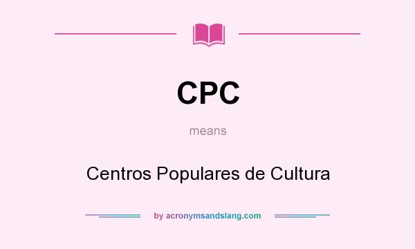 What does CPC mean? It stands for Centros Populares de Cultura