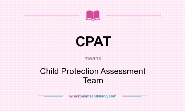 What does CPAT mean? It stands for Child Protection Assessment Team