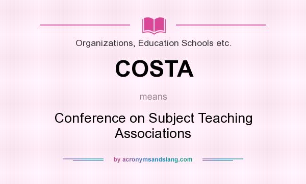 What does COSTA mean? It stands for Conference on Subject Teaching Associations