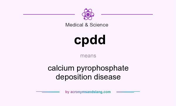 What does cpdd mean? It stands for calcium pyrophosphate deposition disease