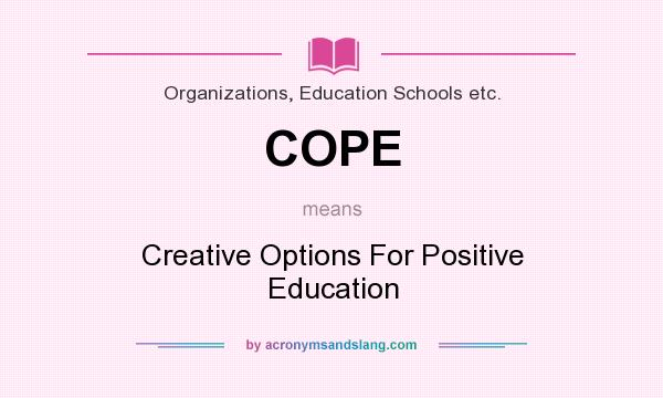 What does COPE mean? It stands for Creative Options For Positive Education