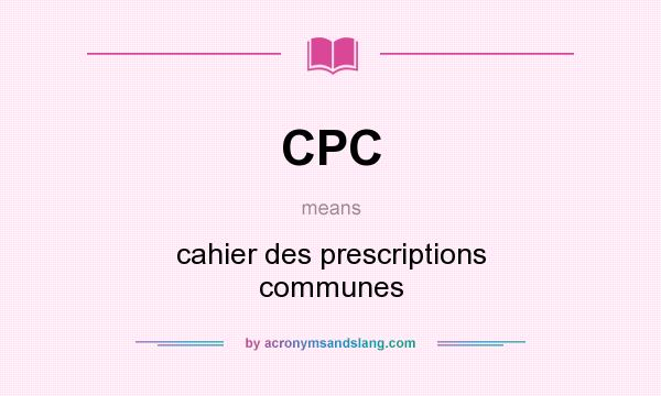 What does CPC mean? It stands for cahier des prescriptions communes