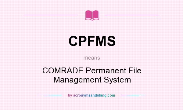 What does CPFMS mean? It stands for COMRADE Permanent File Management System