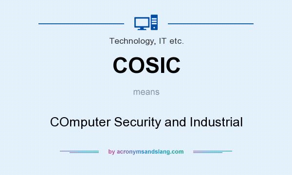 What does COSIC mean? It stands for COmputer Security and Industrial