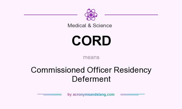 What does CORD mean? It stands for Commissioned Officer Residency Deferment