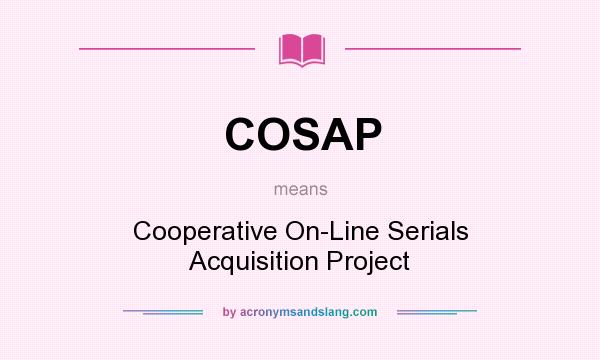 What does COSAP mean? It stands for Cooperative On-Line Serials Acquisition Project