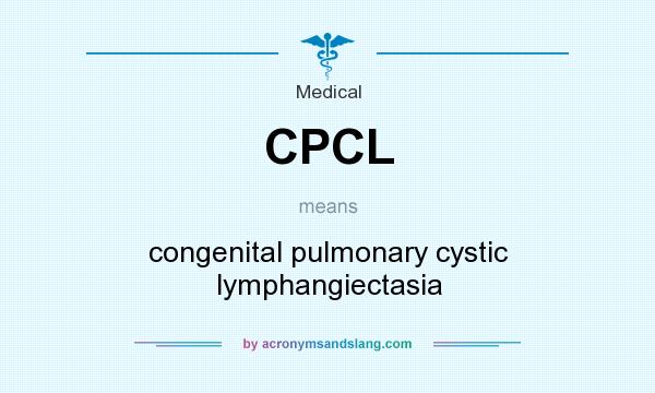What does CPCL mean? It stands for congenital pulmonary cystic lymphangiectasia