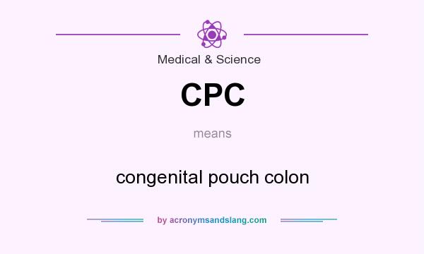 What does CPC mean? It stands for congenital pouch colon