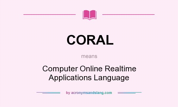 What does CORAL mean? It stands for Computer Online Realtime Applications Language