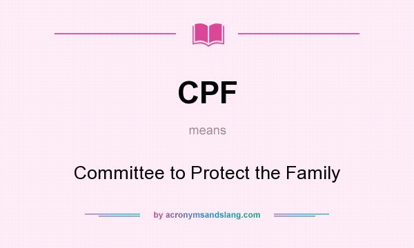 What does CPF mean? It stands for Committee to Protect the Family
