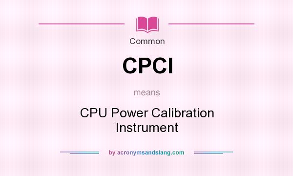 What does CPCI mean? It stands for CPU Power Calibration Instrument