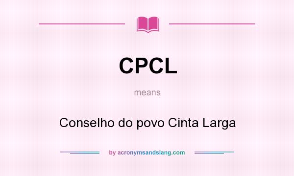 What does CPCL mean? It stands for Conselho do povo Cinta Larga