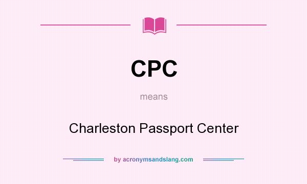 What does CPC mean? It stands for Charleston Passport Center
