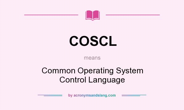 What does COSCL mean? It stands for Common Operating System Control Language