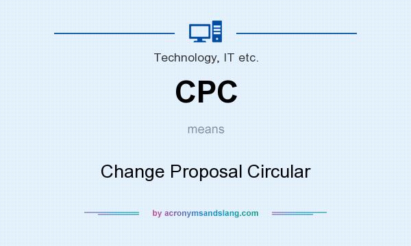What does CPC mean? It stands for Change Proposal Circular