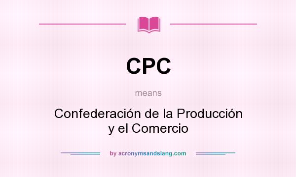 What does CPC mean? It stands for Confederación de la Producción y el Comercio