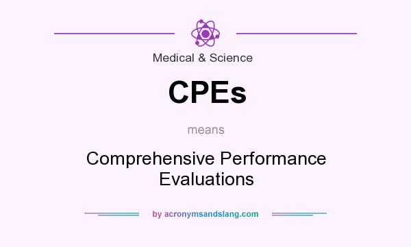 What does CPEs mean? It stands for Comprehensive Performance Evaluations