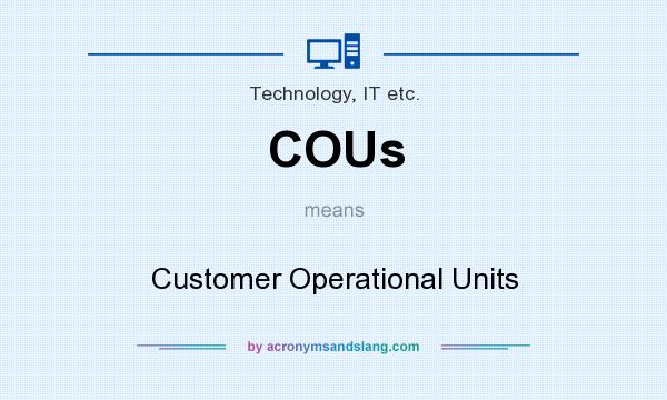 What does COUs mean? It stands for Customer Operational Units