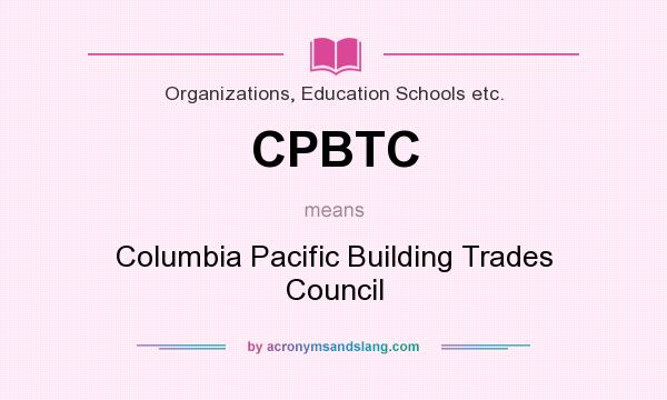 What does CPBTC mean? It stands for Columbia Pacific Building Trades Council