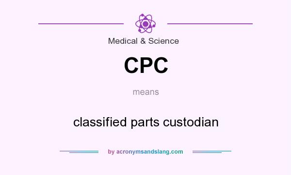 What does CPC mean? It stands for classified parts custodian