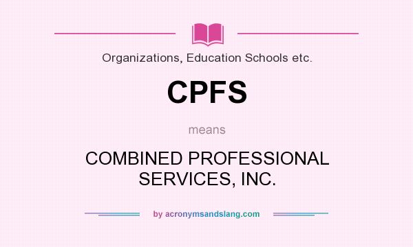 What does CPFS mean? It stands for COMBINED PROFESSIONAL SERVICES, INC.