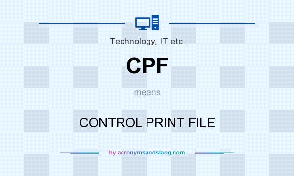 What does CPF mean? It stands for CONTROL PRINT FILE