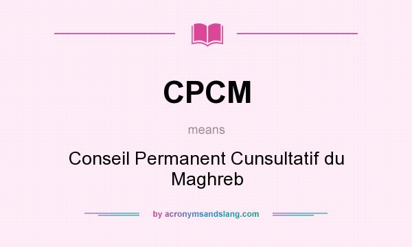 What does CPCM mean? It stands for Conseil Permanent Cunsultatif du Maghreb